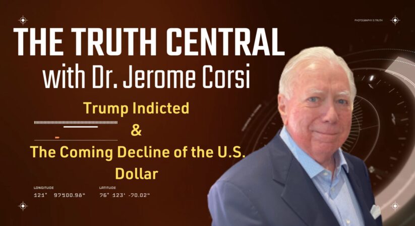 Dr. Jerome Corsi’s Take on Trump’s Indictment; The Coming Decline of the U.S. Dollar