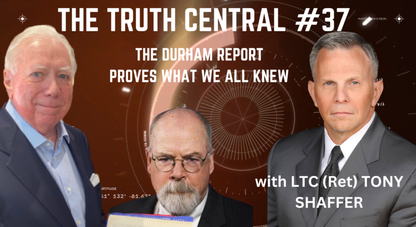 The Truth Central May 16, 2023: The Durham Report Confirms What We All Knew with LTC Tony Shaffer