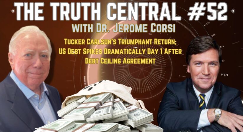 The Truth Central June 7,  2023: Tucker’s Triumphant Return; US Debt Spikes After Ceiling Agreement