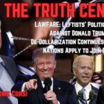 Lawfare: The Leftists’ Political War on Donald Trump; More Nations Turn to BRICS as De-Dollarization Continues – The Truth Central Podcast June 20, 2030
