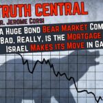 Big Bond Bear Market Could Be On the Way; Israel Makes its Move in Gaza – The Truth Central, Oct 30, 2023
