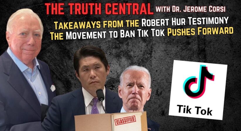 Takeaways from the Robert Hur Testimony; The Movement to Ban Tik Tok Pushes Forward – The Truth Central